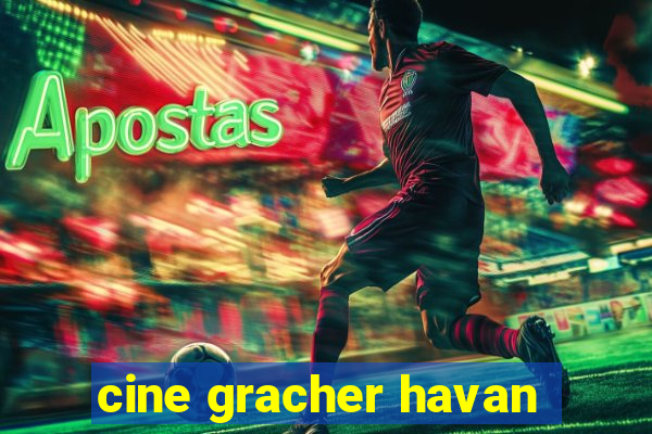 cine gracher havan